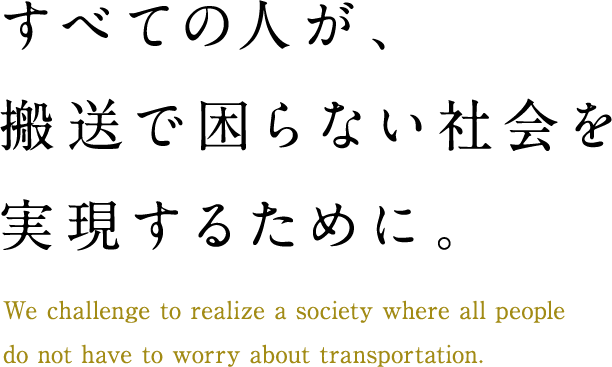 すべての人が、搬送で困らない社会を実現するために。